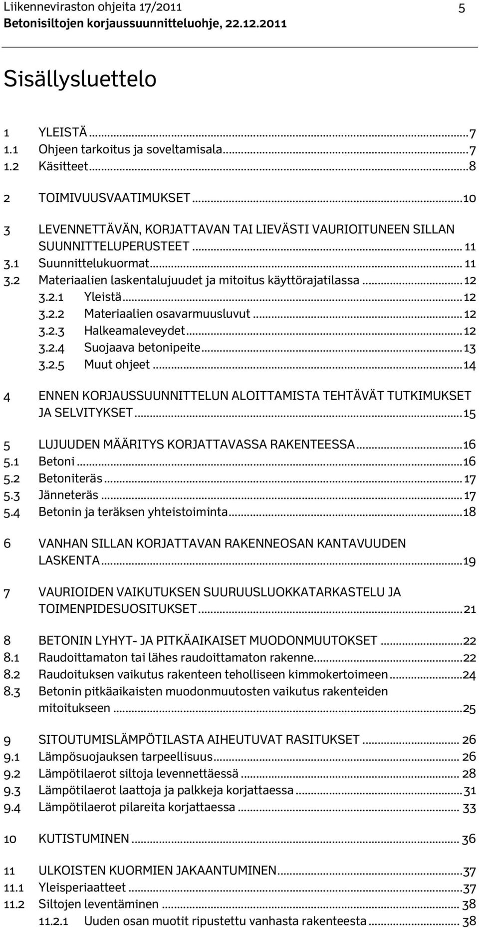 .. 12 3.2.2 Materiaalien osavarmuusluvut... 12 3.2.3 Halkeamaleveydet... 12 3.2.4 Suojaava betonipeite... 13 3.2.5 Muut ohjeet.