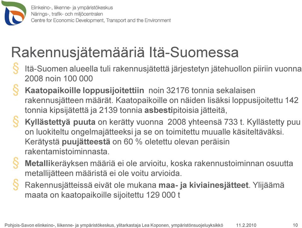 Kyllästetty puu on luokiteltu ongelmajätteeksi ja se on toimitettu muualle käsiteltäväksi. Kerätystä puujätteestä on 60 % oletettu olevan peräisin rakentamistoiminnasta.