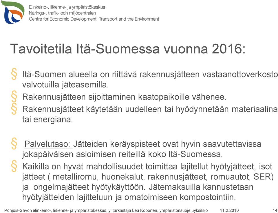 Palvelutaso: Jätteiden keräyspisteet ovat hyvin saavutettavissa jokapäiväisen asioimisen reiteillä koko Itä-Suomessa.