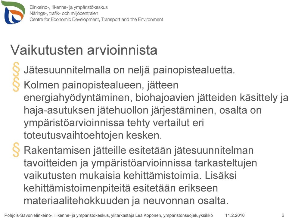 järjestäminen, osalta on ympäristöarvioinnissa tehty vertailut eri toteutusvaihtoehtojen kesken.