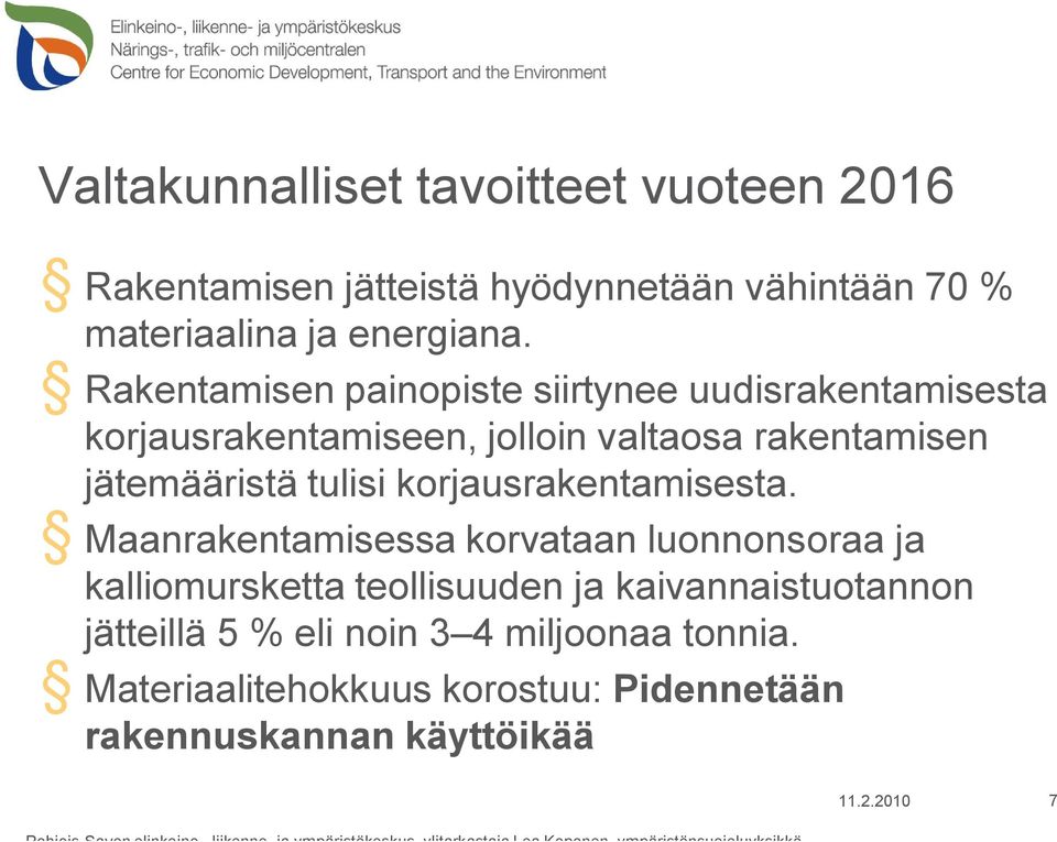 Maanrakentamisessa korvataan luonnonsoraa ja kalliomursketta teollisuuden ja kaivannaistuotannon jätteillä 5 % eli noin 3 4 miljoonaa tonnia.