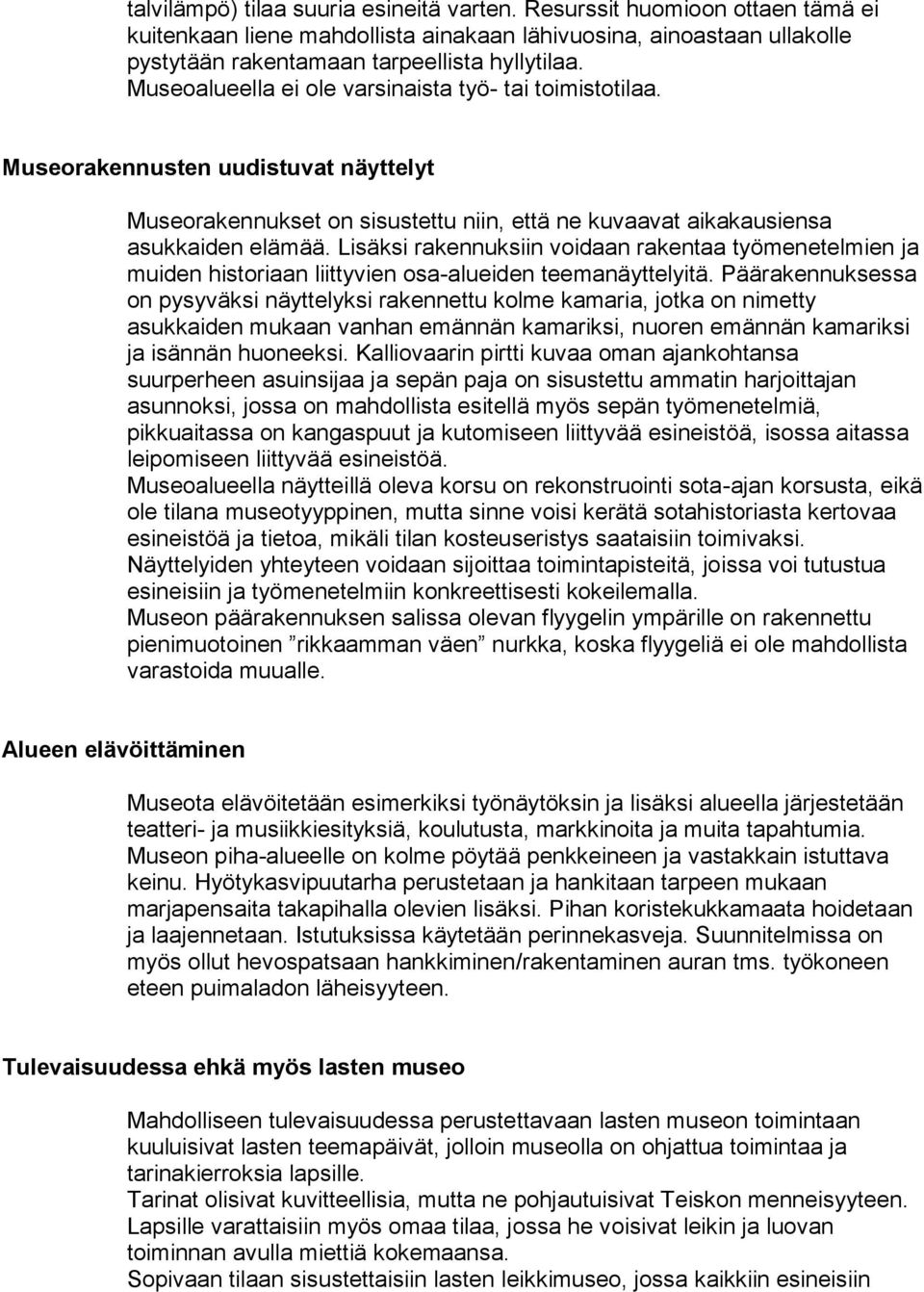 Lisäksi rakennuksiin voidaan rakentaa työmenetelmien ja muiden historiaan liittyvien osa-alueiden teemanäyttelyitä.