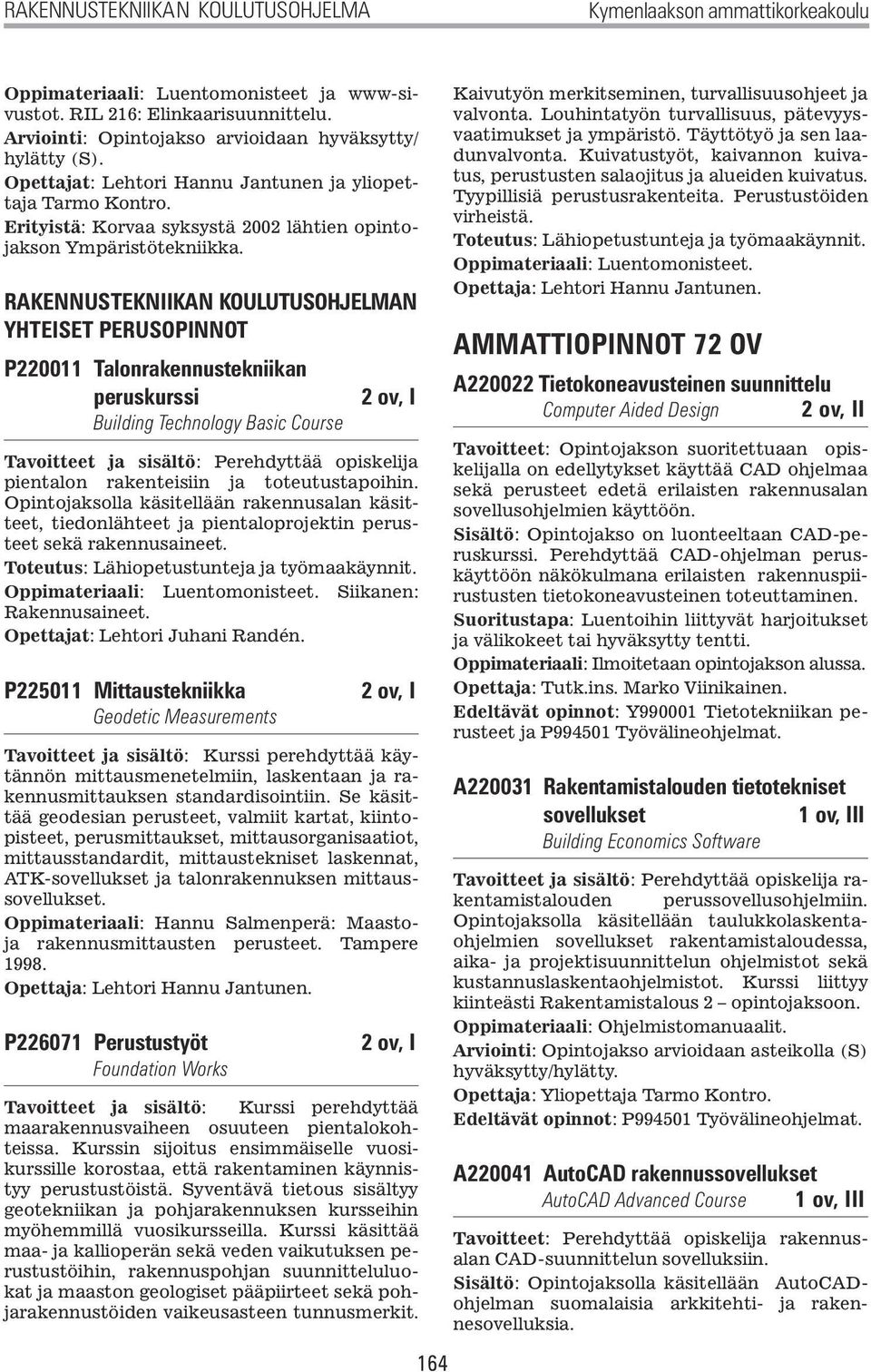 RAKENNUSTEKNIIKAN KOULUTUSOHJELMAN YHTEISET PERUSOPINNOT P220011 Talonrakennustekniikan peruskurssi 2 ov, I Building Technology Basic Course pientalon rakenteisiin ja toteutustapoihin.