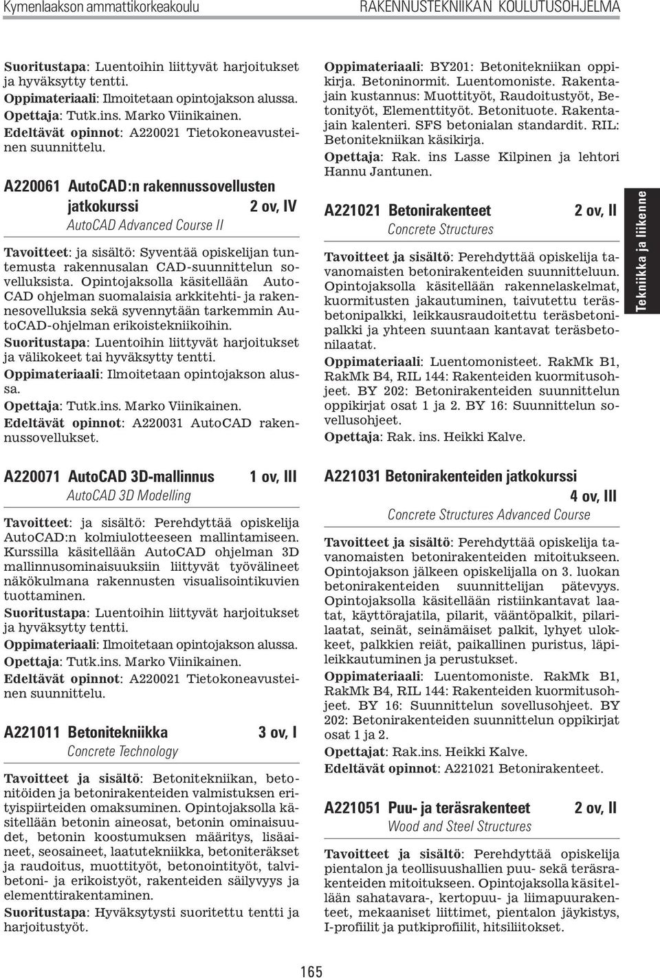 A220061 AutoCAD:n rakennussovellusten jatkokurssi AutoCAD Advanced Course II Tavoitteet: ja sisältö: Syventää opiskelijan tuntemusta rakennusalan CAD-suunnittelun sovelluksista.