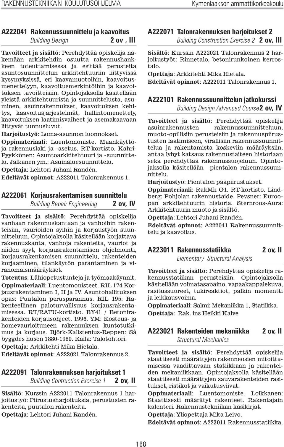 Opintojaksolla käsitellään yleistä arkkitehtuurista ja suunnittelusta, asuminen, asuinrakennukset, kaavoituksen kehitys, kaavoitusjärjestelmät, hallintomenettely, kaavoituksen laatimisvaiheet ja