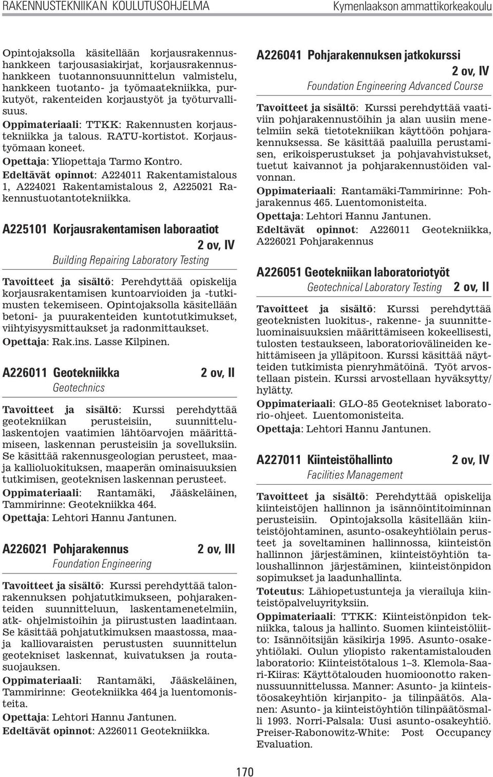 Edeltävät opinnot: A224011 Rakentamistalous 1, A224021 Rakentamistalous 2, A225021 Rakennustuotantotekniikka.