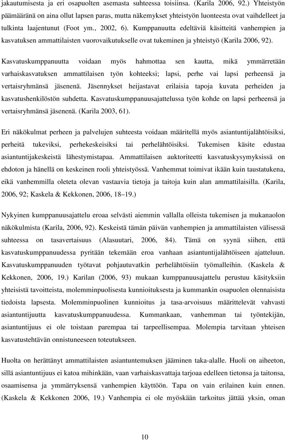 Kumppanuutta edeltäviä käsitteitä vanhempien ja kasvatuksen ammattilaisten vuorovaikutukselle ovat tukeminen ja yhteistyö (Karila 2006, 92).