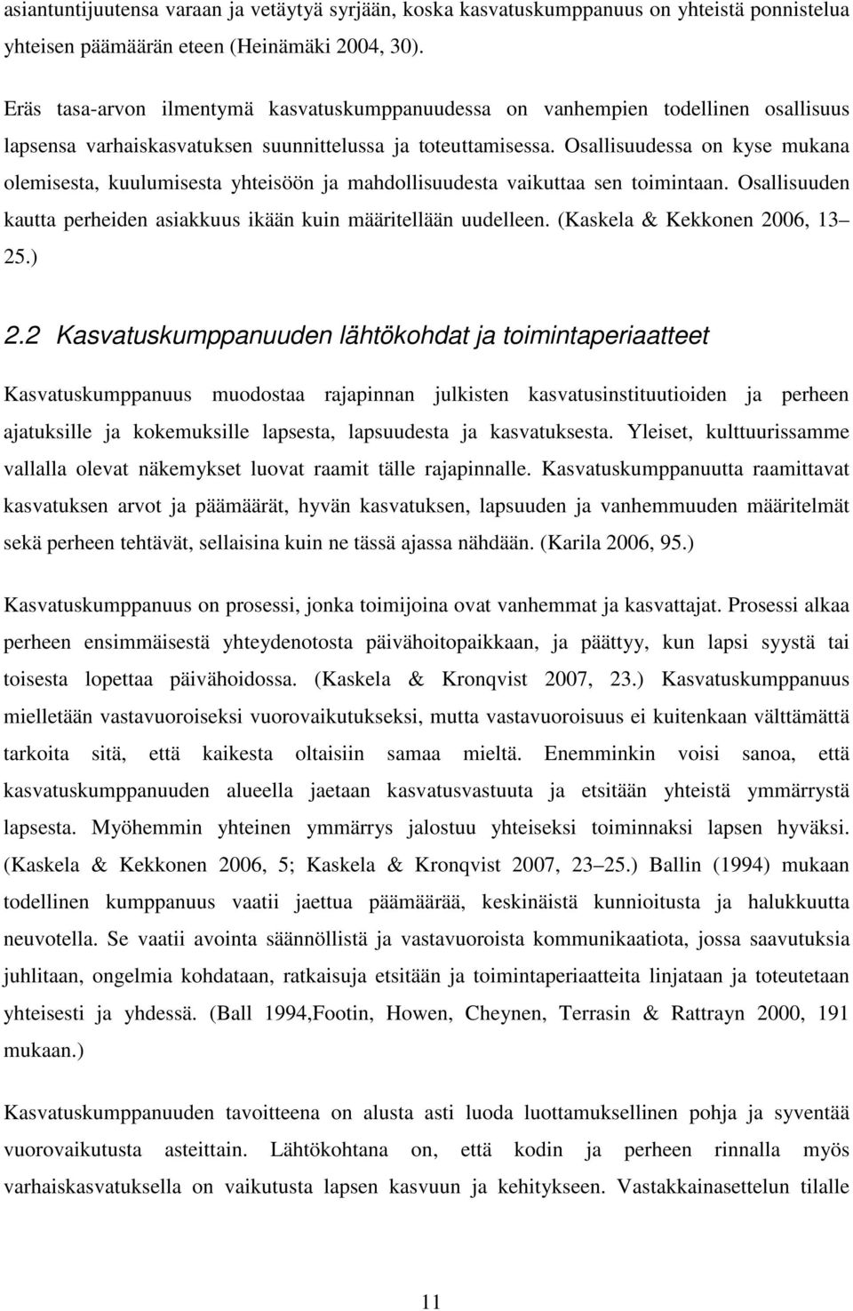 Osallisuudessa on kyse mukana olemisesta, kuulumisesta yhteisöön ja mahdollisuudesta vaikuttaa sen toimintaan. Osallisuuden kautta perheiden asiakkuus ikään kuin määritellään uudelleen.