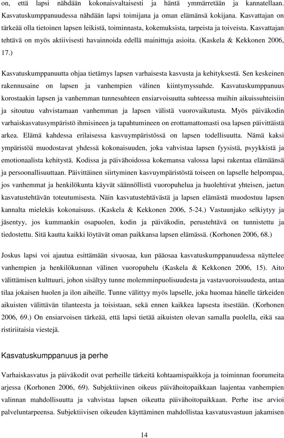 (Kaskela & Kekkonen 2006, 17.) Kasvatuskumppanuutta ohjaa tietämys lapsen varhaisesta kasvusta ja kehityksestä. Sen keskeinen rakennusaine on lapsen ja vanhempien välinen kiintymyssuhde.