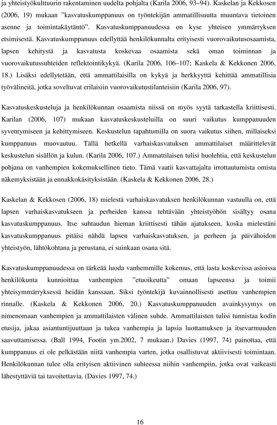 Kasvatuskumppanuus edellyttää henkilökunnalta erityisesti vuorovaikutusosaamista, lapsen kehitystä ja kasvatusta koskevaa osaamista sekä oman toiminnan ja vuorovaikutussuhteiden reflektointikykyä.