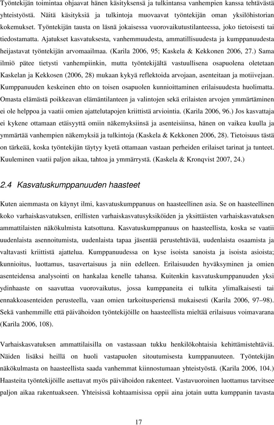 Ajatukset kasvatuksesta, vanhemmuudesta, ammatillisuudesta ja kumppanuudesta heijastavat työntekijän arvomaailmaa. (Karila 2006, 95; Kaskela & Kekkonen 2006, 27.