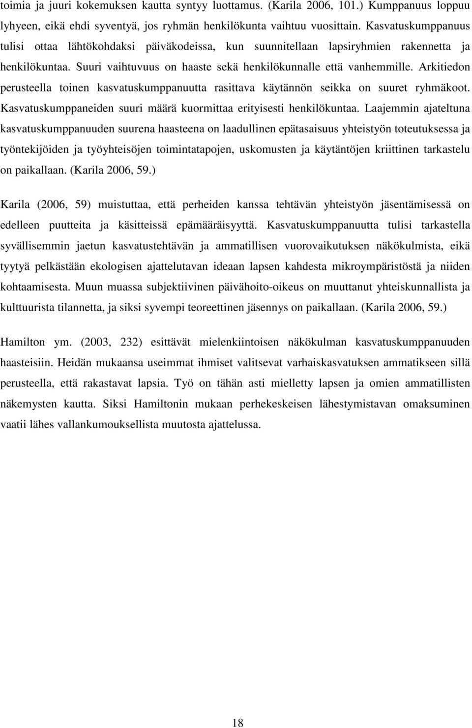 Arkitiedon perusteella toinen kasvatuskumppanuutta rasittava käytännön seikka on suuret ryhmäkoot. Kasvatuskumppaneiden suuri määrä kuormittaa erityisesti henkilökuntaa.