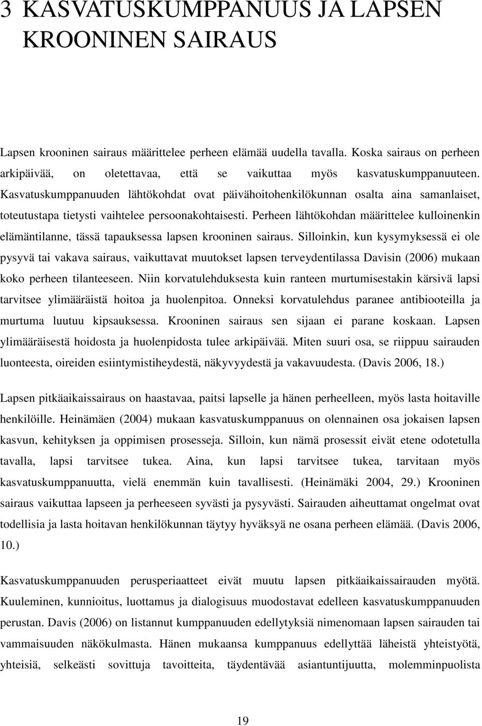 Kasvatuskumppanuuden lähtökohdat ovat päivähoitohenkilökunnan osalta aina samanlaiset, toteutustapa tietysti vaihtelee persoonakohtaisesti.