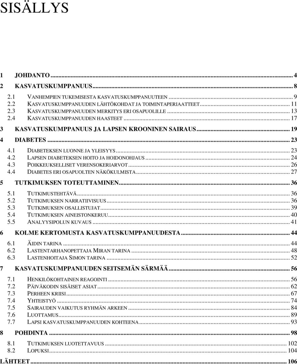 1 DIABETEKSEN LUONNE JA YLEISYYS... 23 4.2 LAPSEN DIABETEKSEN HOITO JA HOIDONOHJAUS... 24 4.3 POIKKEUKSELLISET VERENSOKERIARVOT... 26 4.4 DIABETES ERI OSAPUOLTEN NÄKÖKULMISTA.