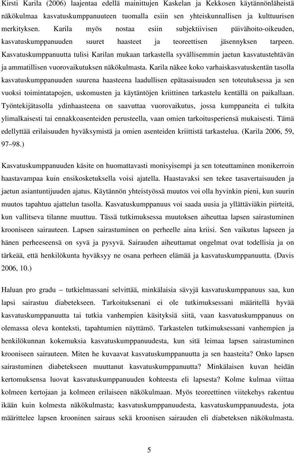 Kasvatuskumppanuutta tulisi Karilan mukaan tarkastella syvällisemmin jaetun kasvatustehtävän ja ammatillisen vuorovaikutuksen näkökulmasta.