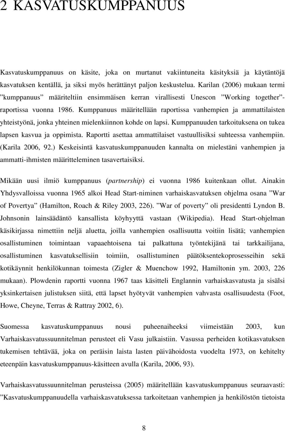 Kumppanuus määritellään raportissa vanhempien ja ammattilaisten yhteistyönä, jonka yhteinen mielenkiinnon kohde on lapsi. Kumppanuuden tarkoituksena on tukea lapsen kasvua ja oppimista.