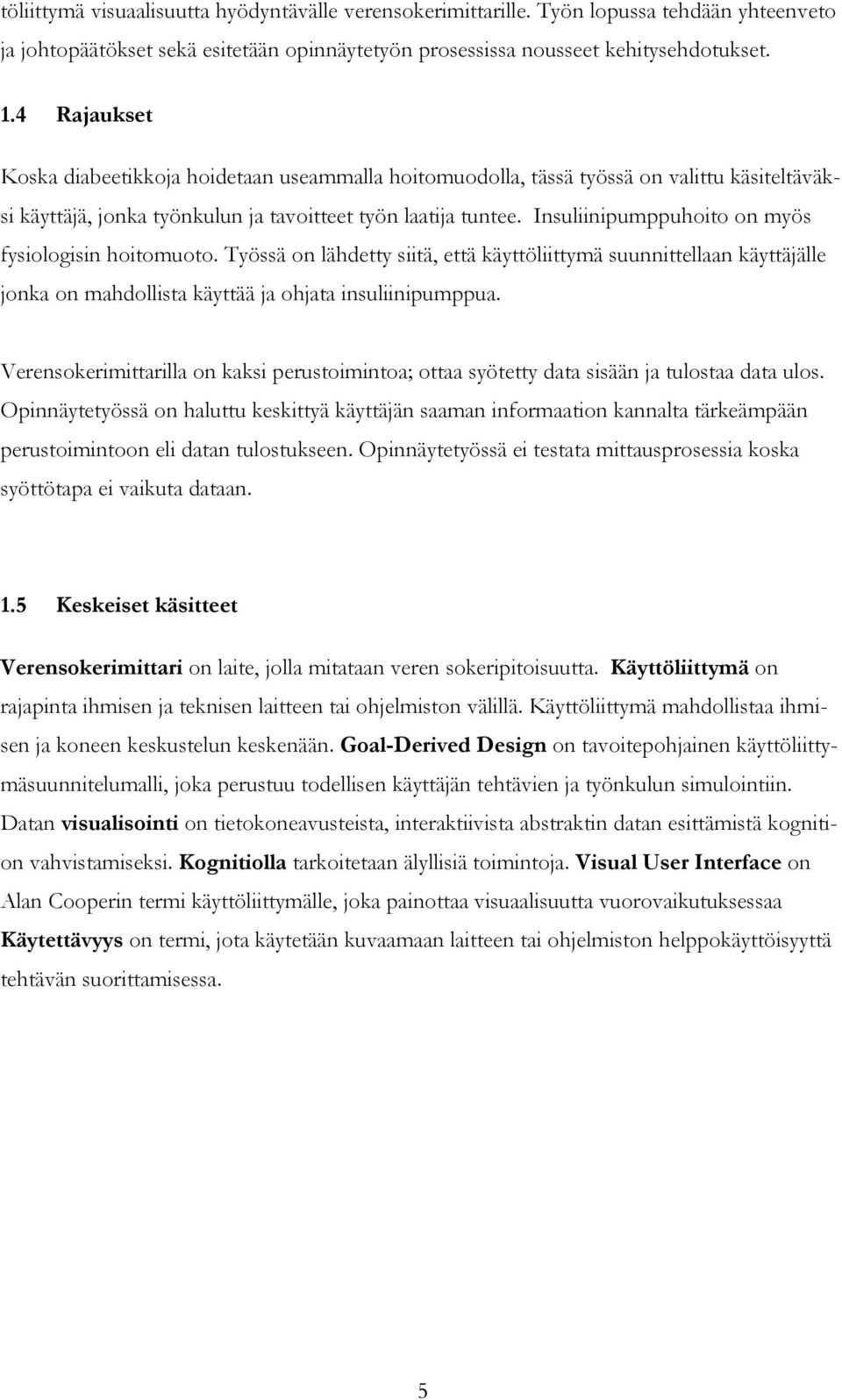 Insuliinipumppuhoito on myös fysiologisin hoitomuoto. Työssä on lähdetty siitä, että käyttöliittymä suunnittellaan käyttäjälle jonka on mahdollista käyttää ja ohjata insuliinipumppua.