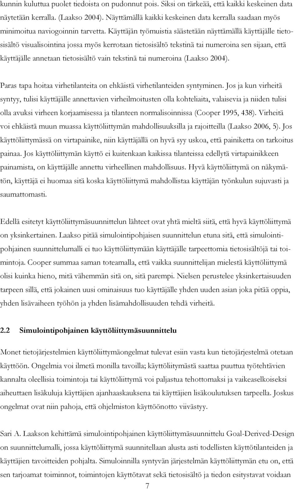 Käyttäjän työmuistia säästetään näyttämällä käyttäjälle tietosisältö visualisointina jossa myös kerrotaan tietosisältö tekstinä tai numeroina sen sijaan, että käyttäjälle annetaan tietosisältö vain