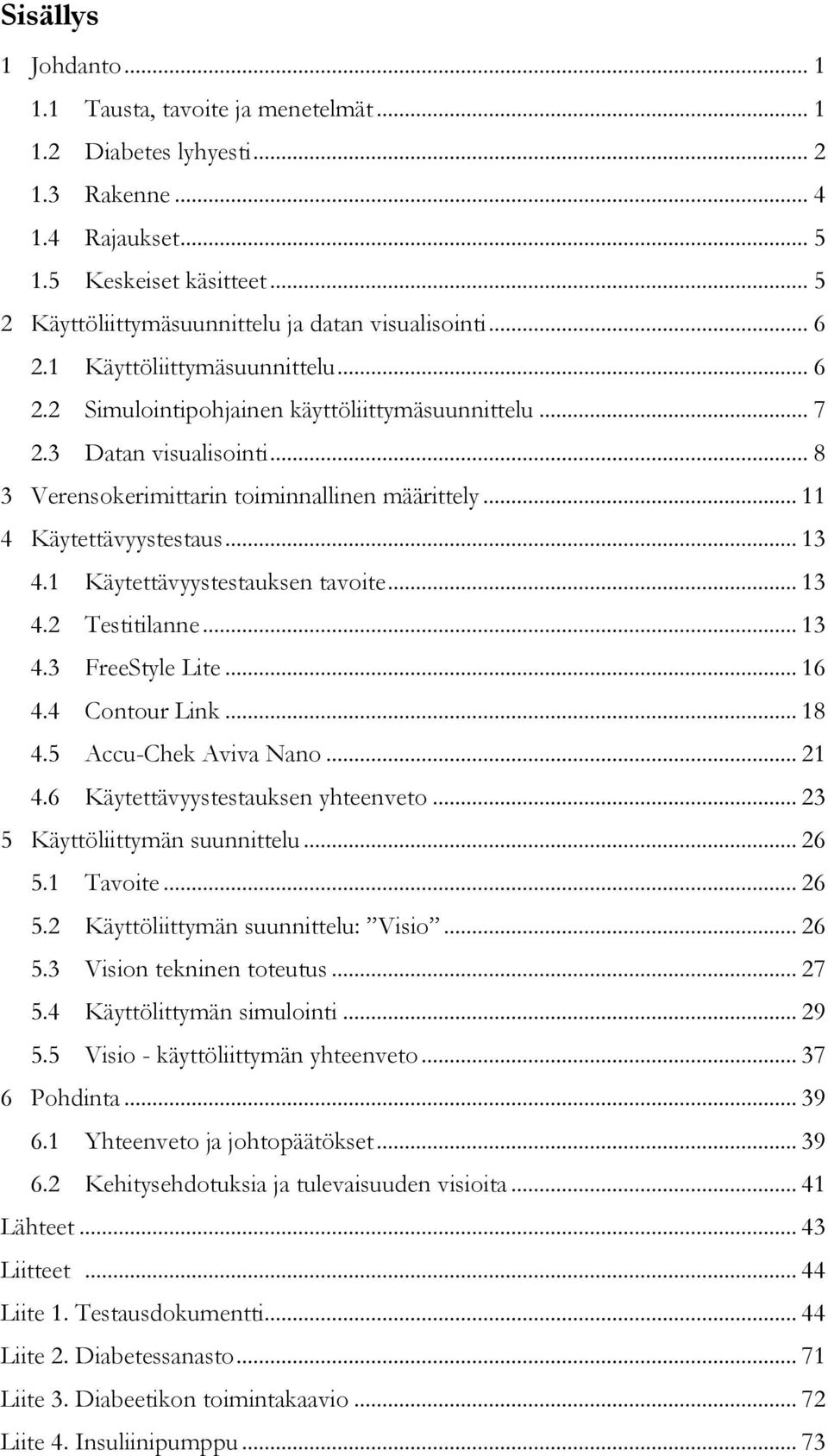 .. 8 3 Verensokerimittarin toiminnallinen määrittely... 11 4 Käytettävyystestaus... 13 4.1 Käytettävyystestauksen tavoite... 13 4.2 Testitilanne... 13 4.3 FreeStyle Lite... 16 4.4 Contour Link... 18 4.