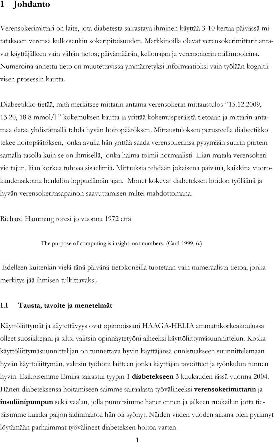 Numeroina annettu tieto on muutettavissa ymmärretyksi informaatioksi vain työlään kognitiivisen prosessin kautta. Diabeetikko tietää, mitä merkitsee mittarin antama verensokerin mittaustulos 15.12.