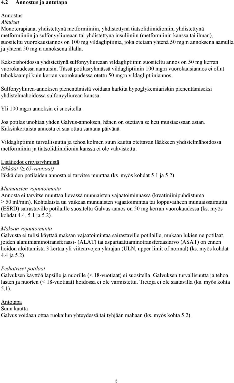 Kaksoishoidossa yhdistettynä sulfonyyliureaan vildagliptiinin suositeltu annos on 50 mg kerran vuorokaudessa aamuisin.