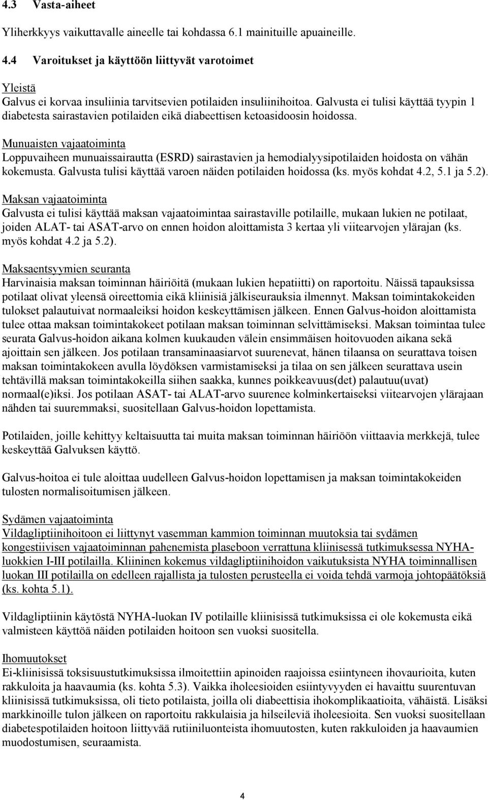 Galvusta ei tulisi käyttää tyypin 1 diabetesta sairastavien potilaiden eikä diabeettisen ketoasidoosin hoidossa.