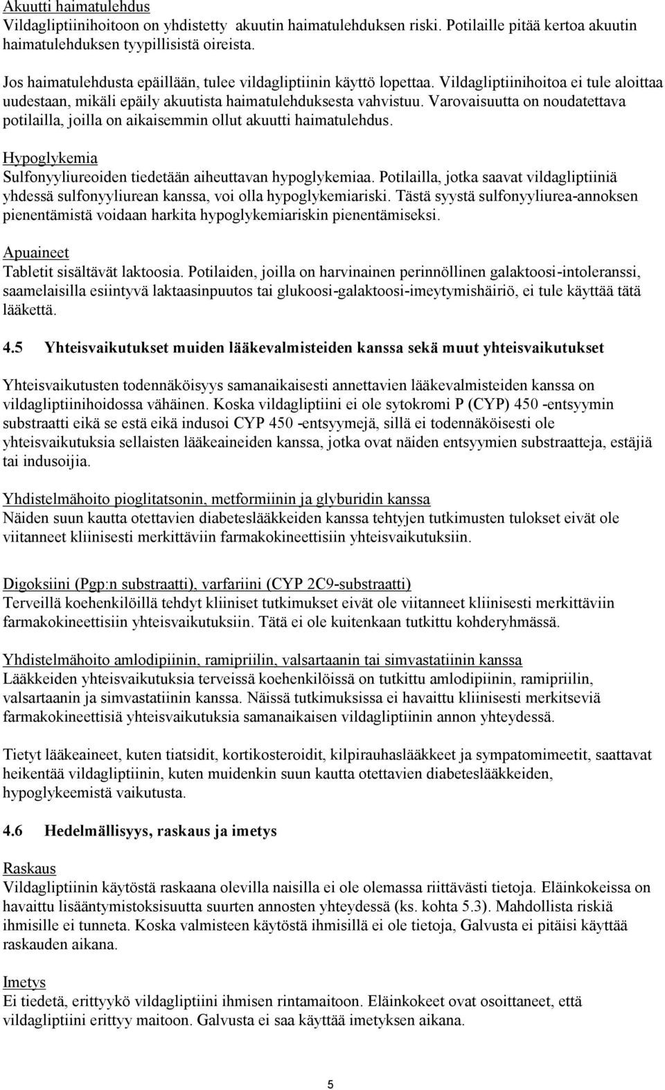 Varovaisuutta on noudatettava potilailla, joilla on aikaisemmin ollut akuutti haimatulehdus. Hypoglykemia Sulfonyyliureoiden tiedetään aiheuttavan hypoglykemiaa.