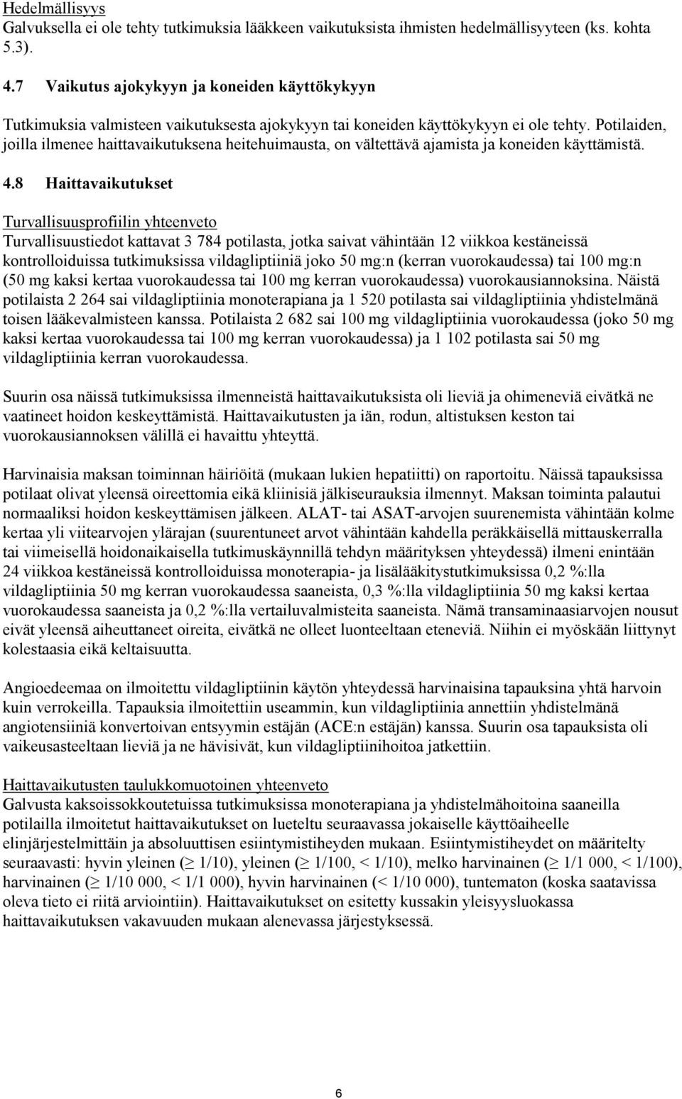 Potilaiden, joilla ilmenee haittavaikutuksena heitehuimausta, on vältettävä ajamista ja koneiden käyttämistä. 4.