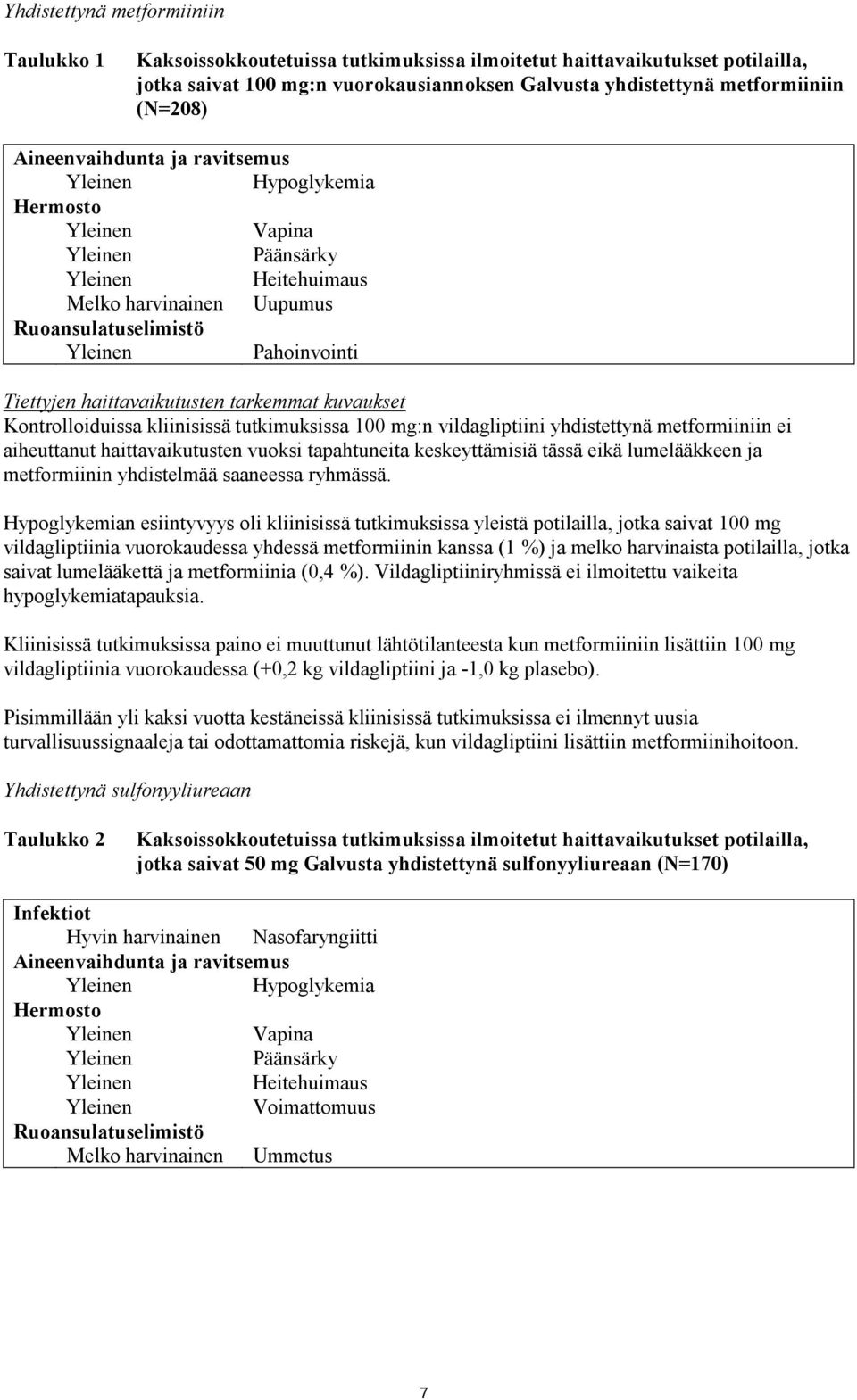 Kontrolloiduissa kliinisissä tutkimuksissa 100 mg:n vildagliptiini yhdistettynä metformiiniin ei aiheuttanut haittavaikutusten vuoksi tapahtuneita keskeyttämisiä tässä eikä lumelääkkeen ja