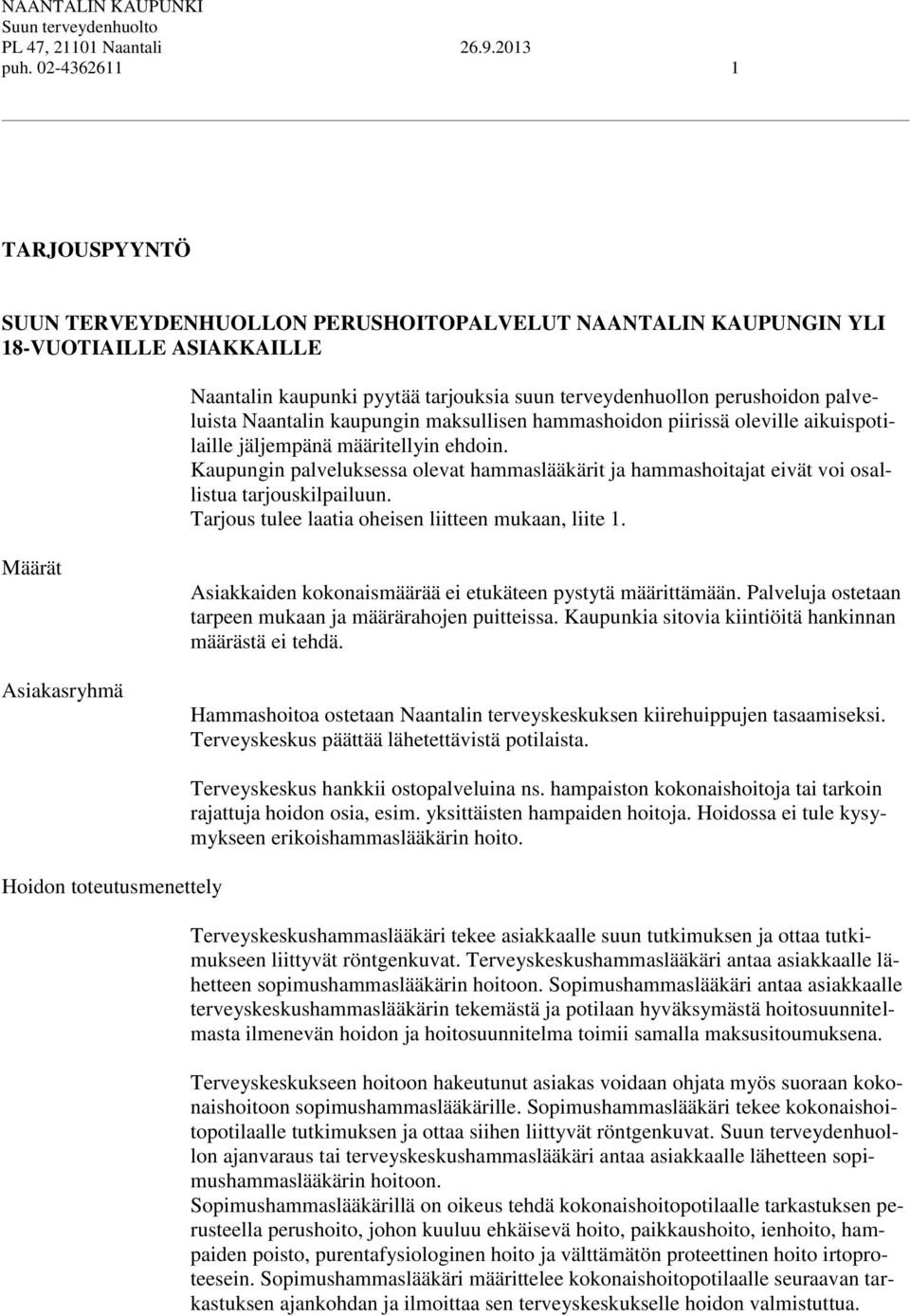 Kaupungin palveluksessa olevat hammaslääkärit ja hammashoitajat eivät voi osallistua tarjouskilpailuun. Tarjous tulee laatia oheisen liitteen mukaan, liite 1.