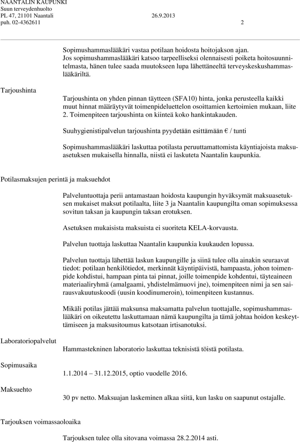 Tarjoushinta Tarjoushinta on yhden pinnan täytteen (SFA10) hinta, jonka perusteella kaikki muut hinnat määräytyvät toimenpideluettelon osoittamien kertoimien mukaan, liite 2.