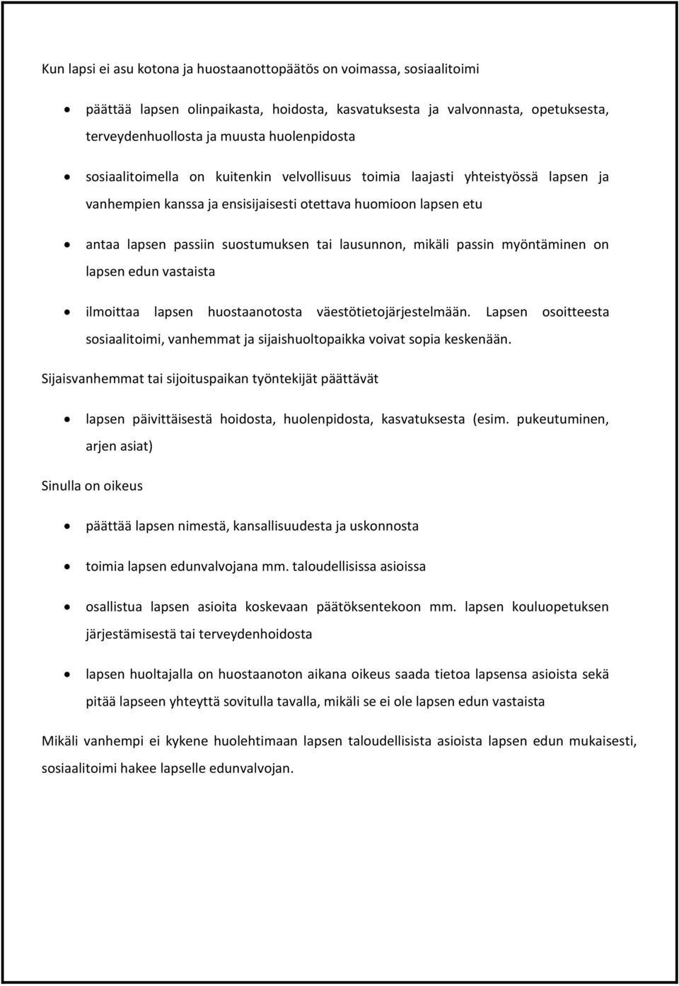 mikäli passin myöntäminen on lapsen edun vastaista ilmoittaa lapsen huostaanotosta väestötietojärjestelmään. Lapsen osoitteesta sosiaalitoimi, vanhemmat ja sijaishuoltopaikka voivat sopia keskenään.