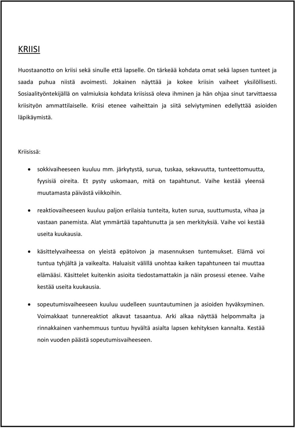 Kriisi etenee vaiheittain ja siitä selviytyminen edellyttää asioiden läpikäymistä. Kriisissä: sokkivaiheeseen kuuluu mm. järkytystä, surua, tuskaa, sekavuutta, tunteettomuutta, fyysisiä oireita.