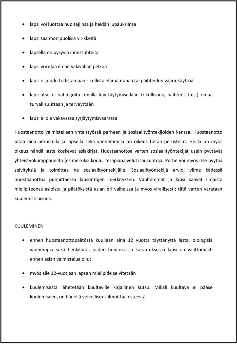 ) omaa turvallisuuttaan ja terveyttään lapsi ei ole vakavassa syrjäytymisvaarassa Huostaanotto valmistellaan yhteistyössä perheen ja sosiaalityöntekijöiden kanssa.