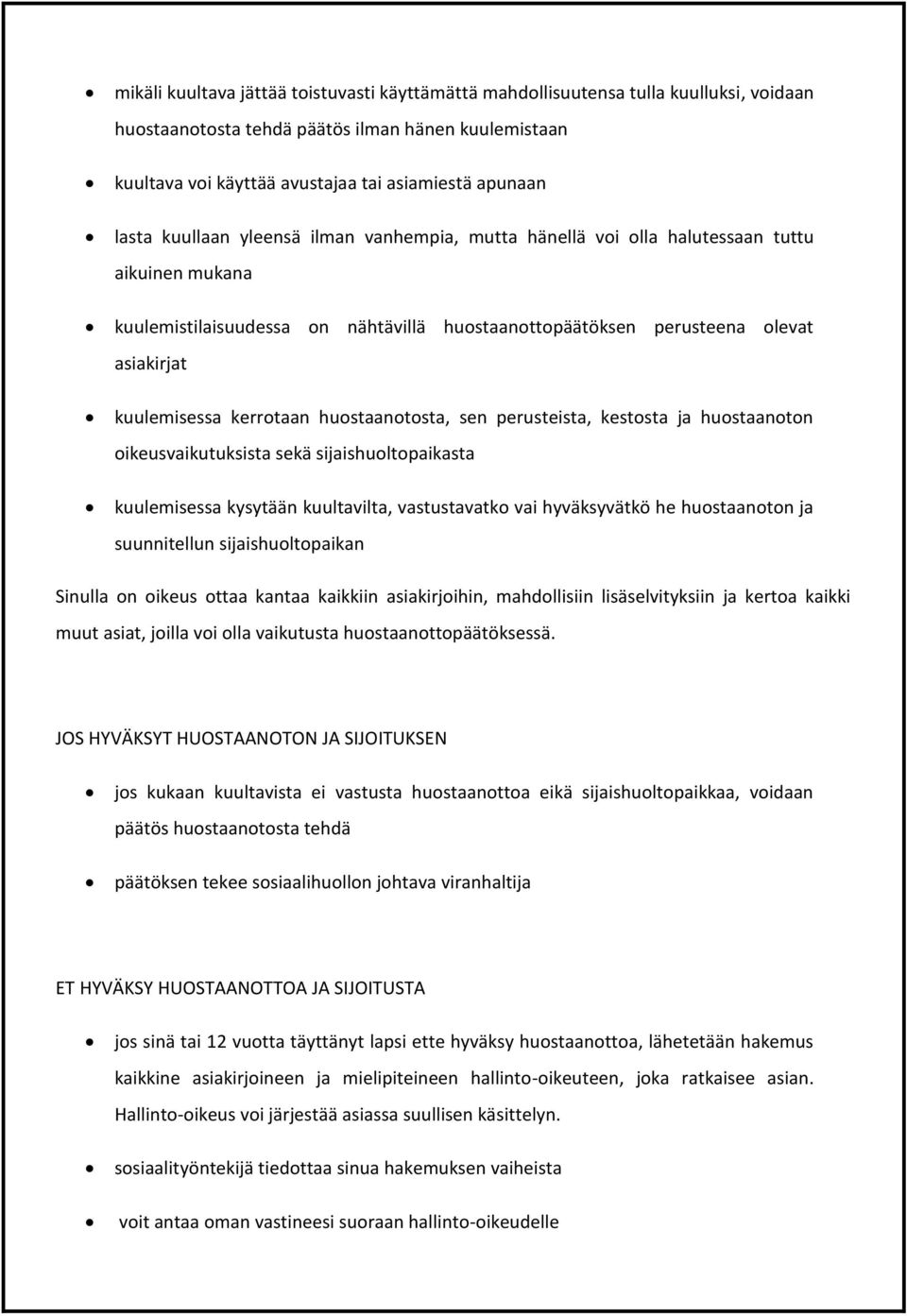 kerrotaan huostaanotosta, sen perusteista, kestosta ja huostaanoton oikeusvaikutuksista sekä sijaishuoltopaikasta kuulemisessa kysytään kuultavilta, vastustavatko vai hyväksyvätkö he huostaanoton ja