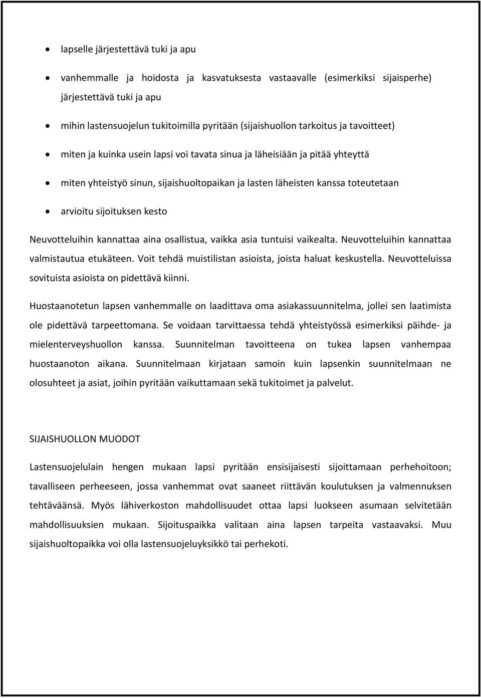 sijoituksen kesto Neuvotteluihin kannattaa aina osallistua, vaikka asia tuntuisi vaikealta. Neuvotteluihin kannattaa valmistautua etukäteen.