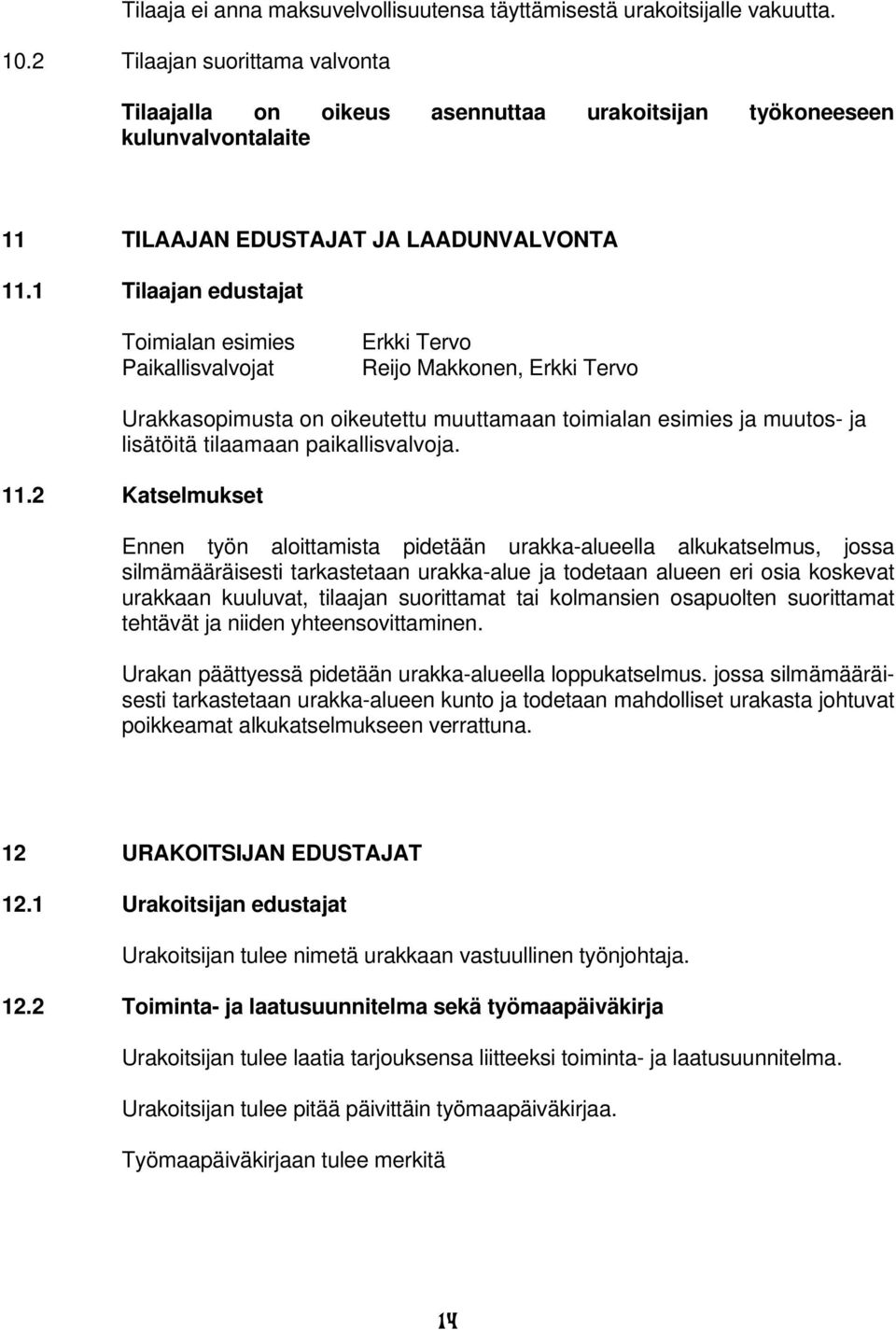 1 Tilaajan edustajat Toimialan esimies Paikallisvalvojat Erkki Tervo Reijo Makkonen, Erkki Tervo Urakkasopimusta on oikeutettu muuttamaan toimialan esimies ja muutos- ja lisätöitä tilaamaan