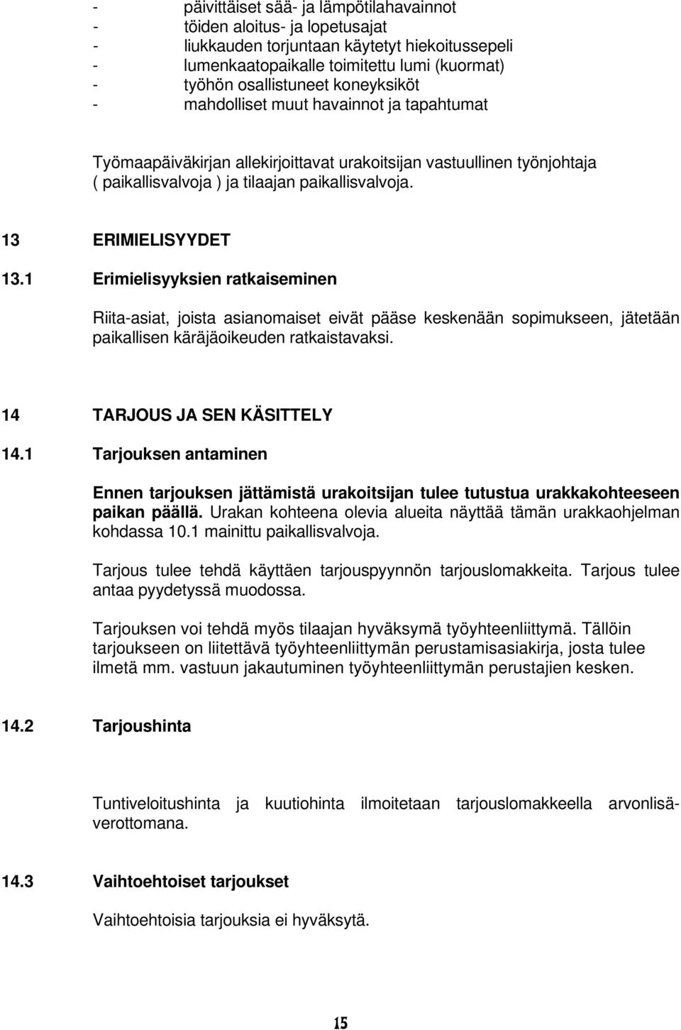 1 Erimielisyyksien ratkaiseminen Riita-asiat, joista asianomaiset eivät pääse keskenään sopimukseen, jätetään paikallisen käräjäoikeuden ratkaistavaksi. 14 TARJOUS JA SEN KÄSITTELY 14.