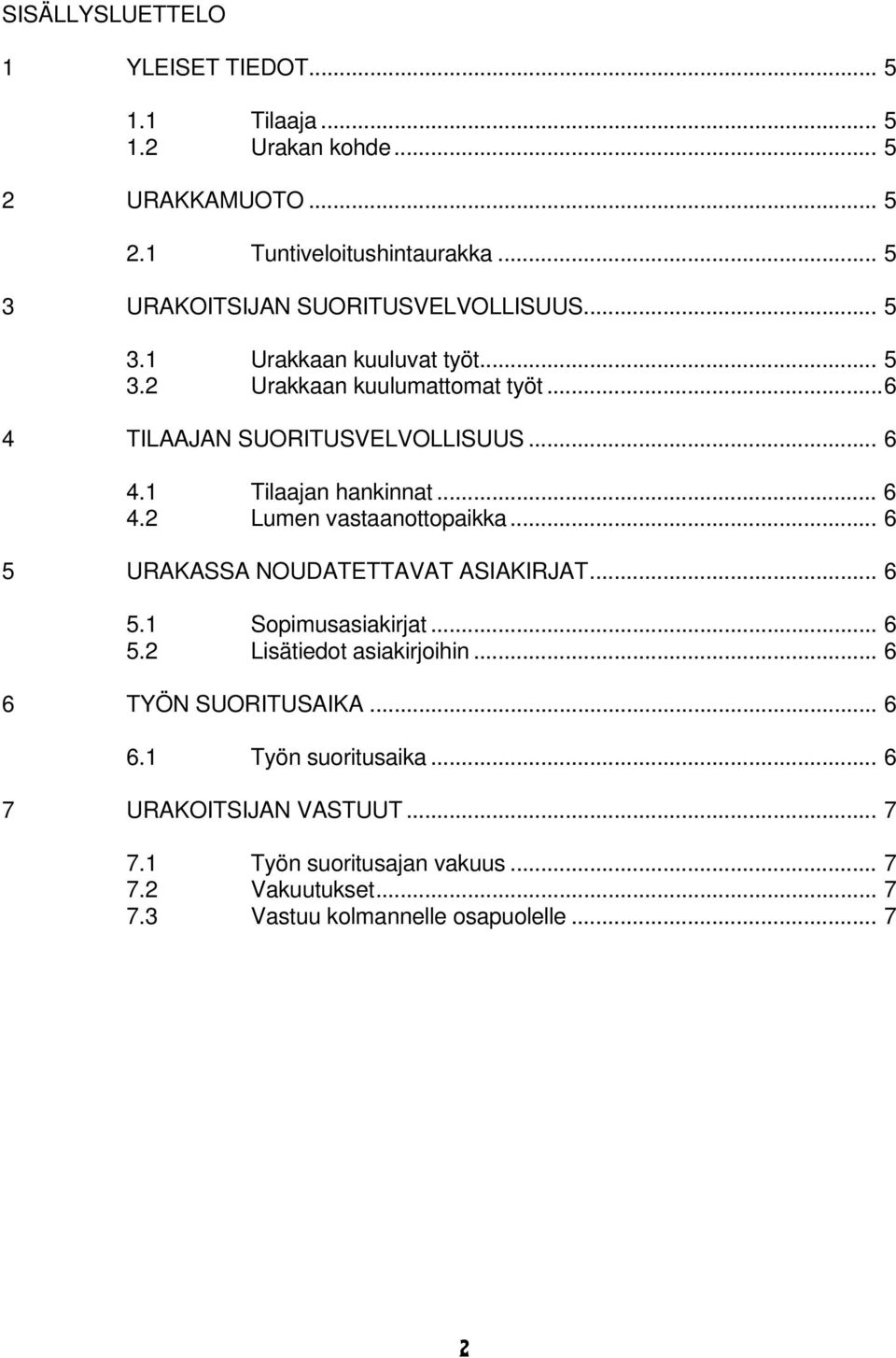 .. 6 4.2 Lumen vastaanottopaikka... 6 5 URAKASSA NOUDATETTAVAT ASIAKIRJAT... 6 5.1 Sopimusasiakirjat... 6 5.2 Lisätiedot asiakirjoihin.