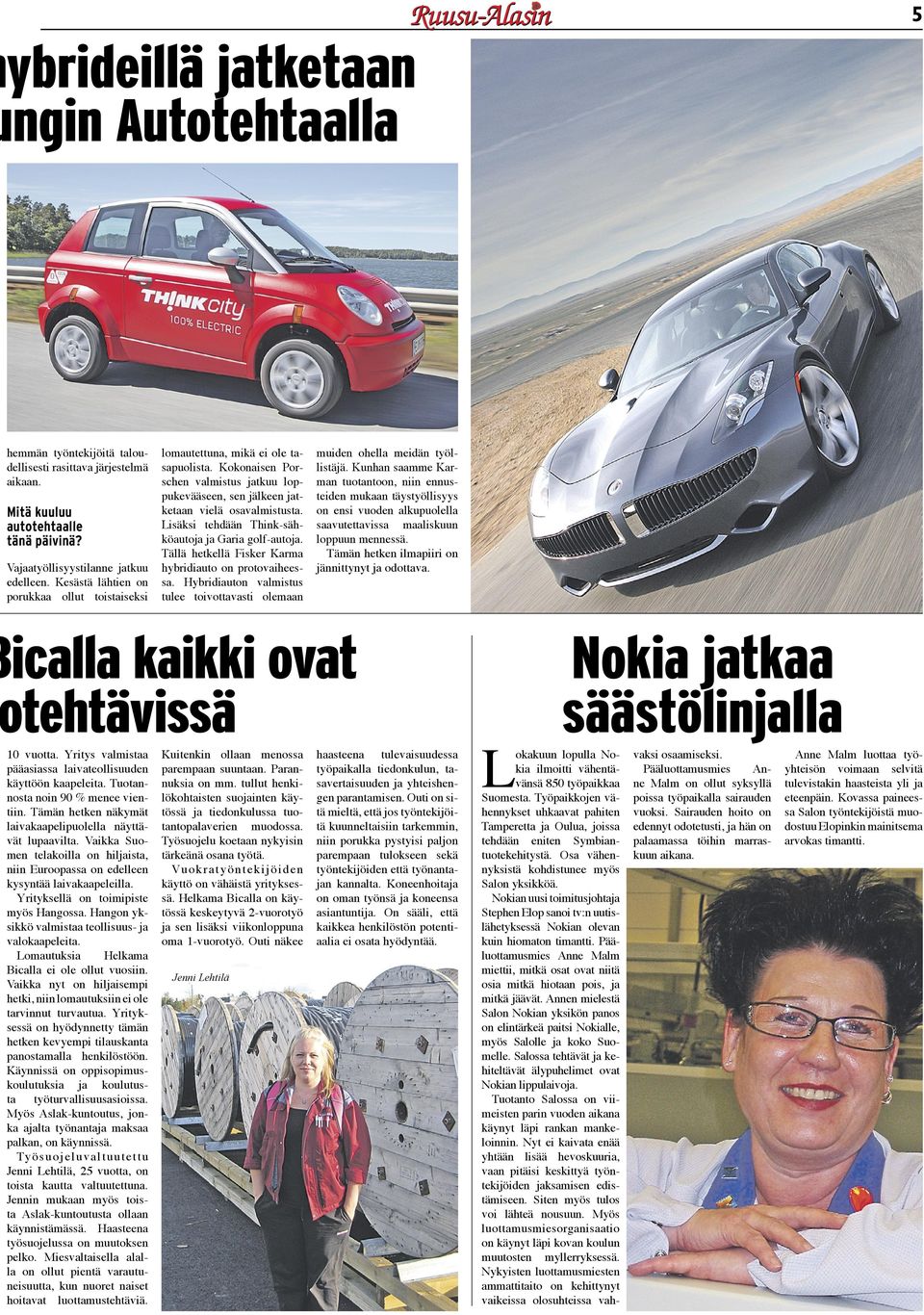 Kokonaisen Porschen valmistus jatkuu loppukevääseen, sen jälkeen jatketaan vielä osavalmistusta. Lisäksi tehdään Think-sähköautoja ja Garia golf-autoja.