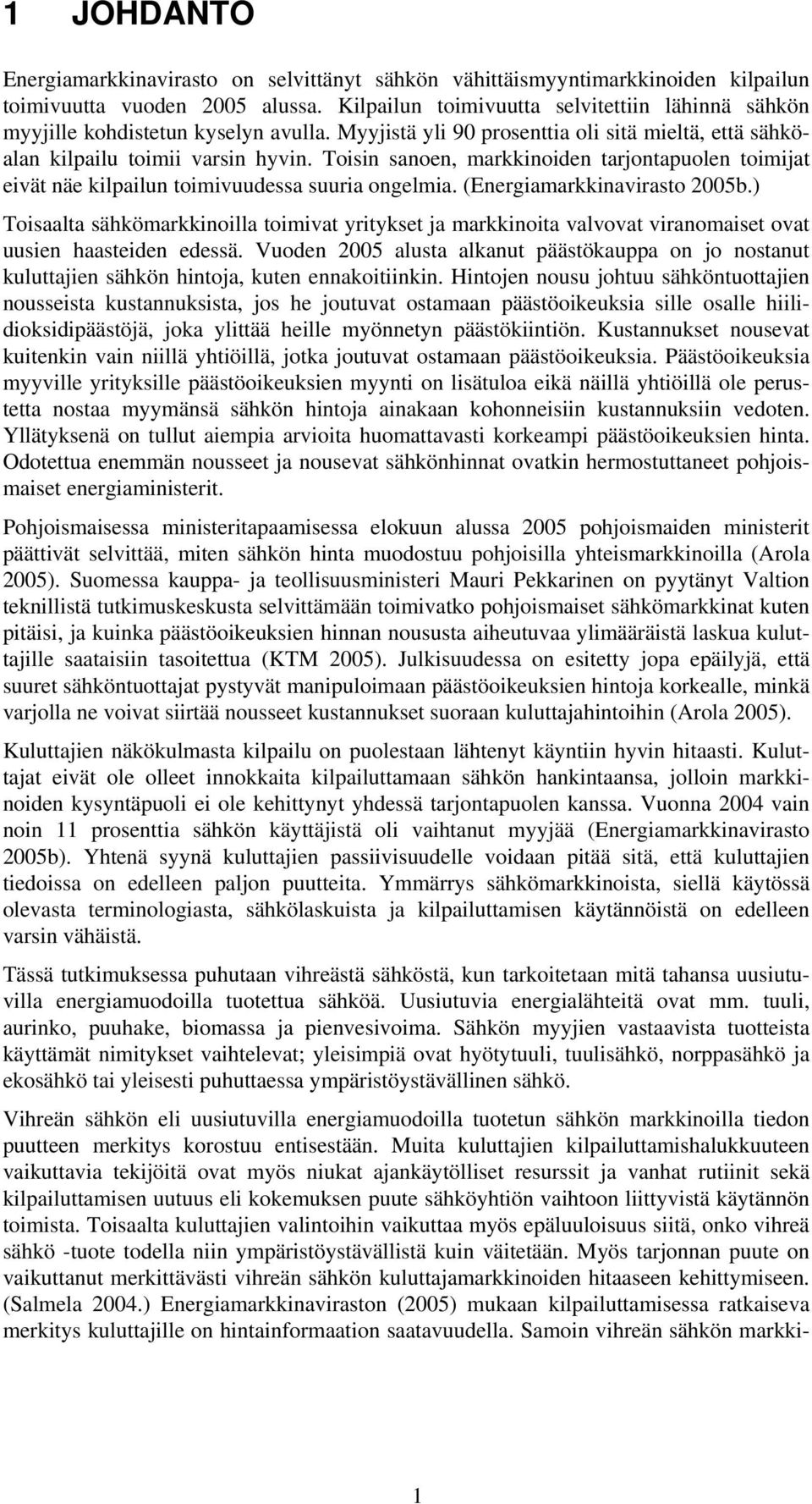 Toisin sanoen, markkinoiden tarjontapuolen toimijat eivät näe kilpailun toimivuudessa suuria ongelmia. (Energiamarkkinavirasto 2005b.