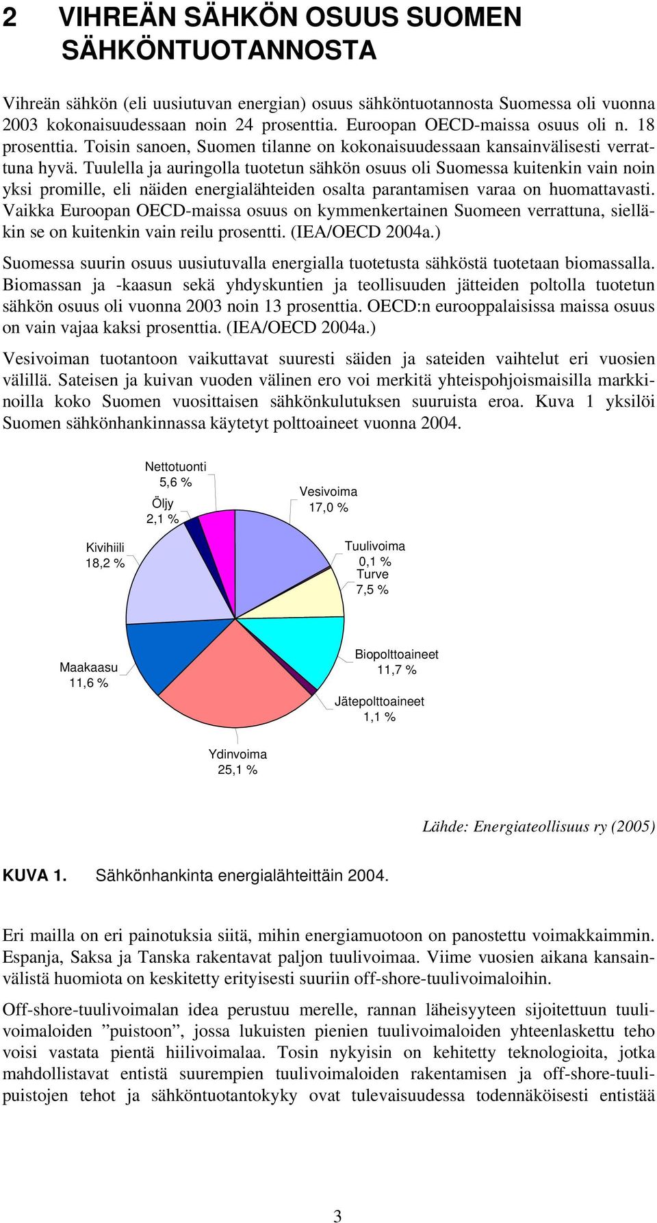 Tuulella ja auringolla tuotetun sähkön osuus oli Suomessa kuitenkin vain noin yksi promille, eli näiden energialähteiden osalta parantamisen varaa on huomattavasti.