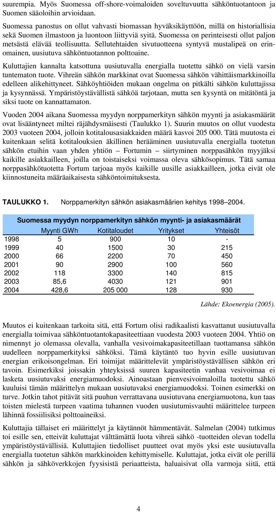 Suomessa on perinteisesti ollut paljon metsästä elävää teollisuutta. Sellutehtaiden sivutuotteena syntyvä mustalipeä on erinomainen, uusiutuva sähköntuotannon polttoaine.