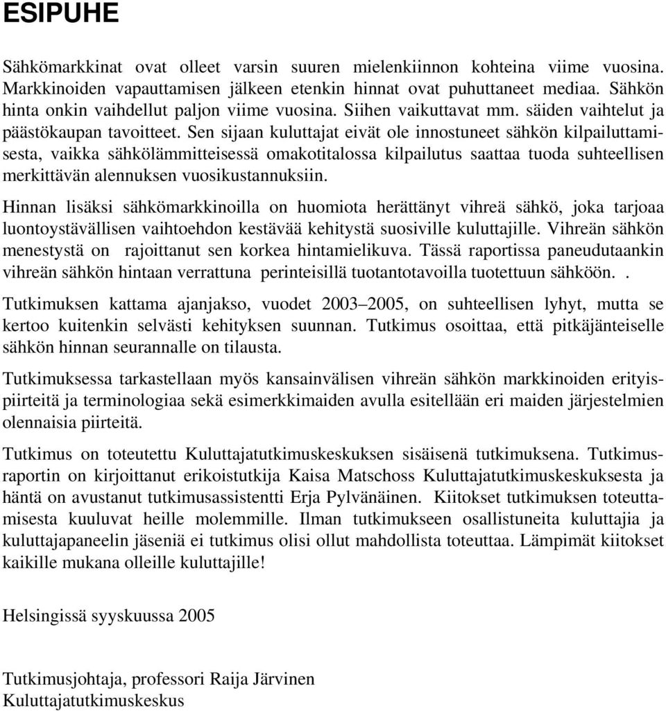 Sen sijaan kuluttajat eivät ole innostuneet sähkön kilpailuttamisesta, vaikka sähkölämmitteisessä omakotitalossa kilpailutus saattaa tuoda suhteellisen merkittävän alennuksen vuosikustannuksiin.