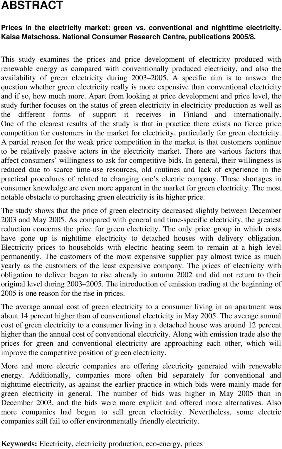 during 2003 2005. A specific aim is to answer the question whether green electricity really is more expensive than conventional electricity and if so, how much more.