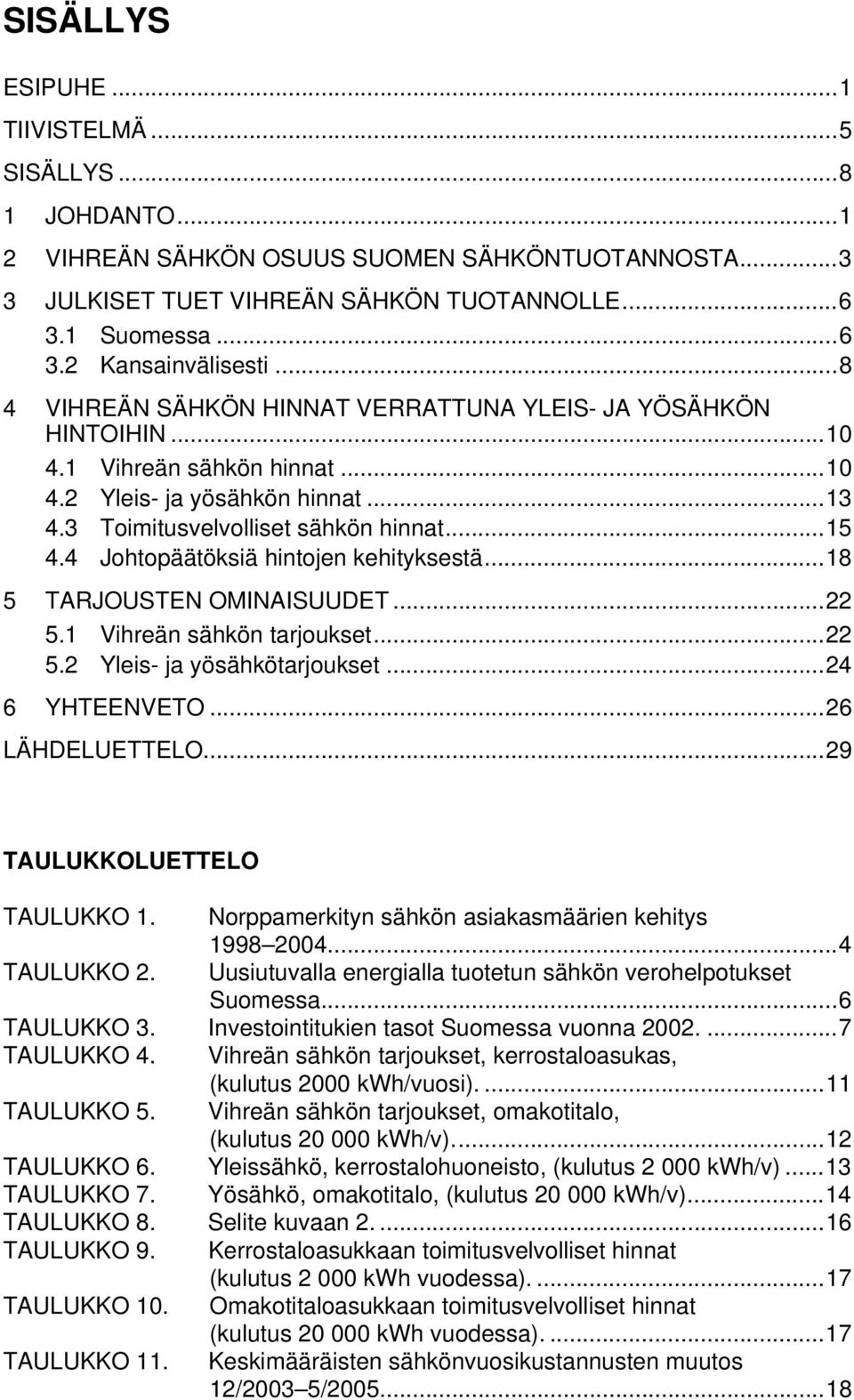 4 Johtopäätöksiä hintojen kehityksestä...18 5 TARJOUSTEN OMINAISUUDET...22 5.1 Vihreän sähkön tarjoukset...22 5.2 Yleis- ja yösähkötarjoukset...24 6 YHTEENVETO...26 LÄHDELUETTELO.