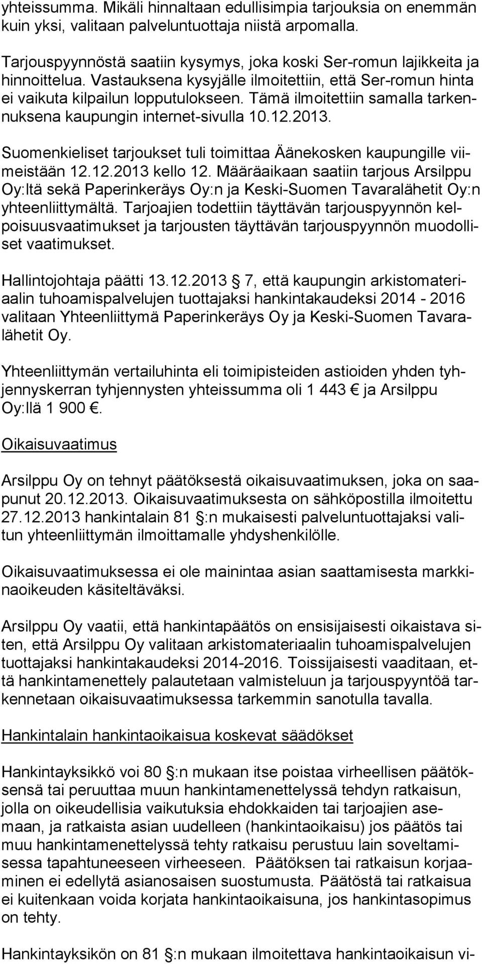 Tämä ilmoitettiin samalla tarkennuksena kaupungin in ternet-sivulla 10.12.2013. Suomenkieliset tarjoukset tuli toimittaa Äänekosken kaupungille viimeistään 12.12.2013 kello 12.