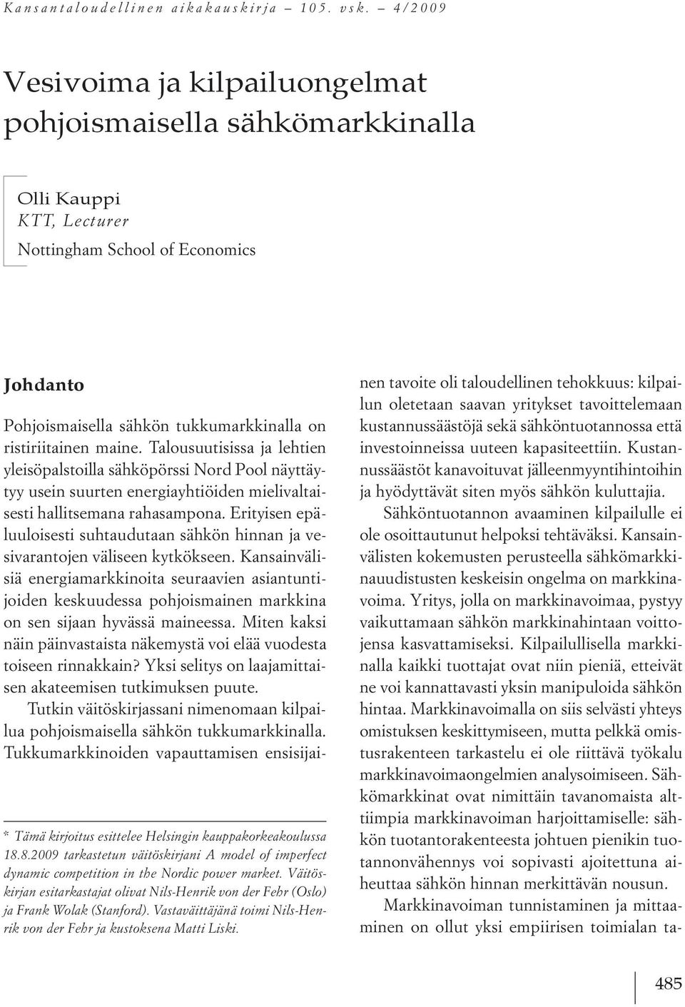 8.2009 tarkastetun väitöskirjani Amodel of imperfect dynamic competition in the Nordic power market. Väitöskirjan esitarkastajat olivat Nils-Henrik von der Fehr (Oslo) ja Frank Wolak (Stanford).