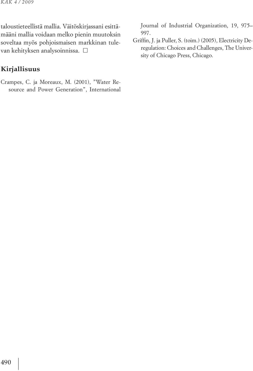 kehityksen analysoinnissa. Journal of Industrial Organization, 19, 975 997. Griffin, J. ja Puller, S. (toim.