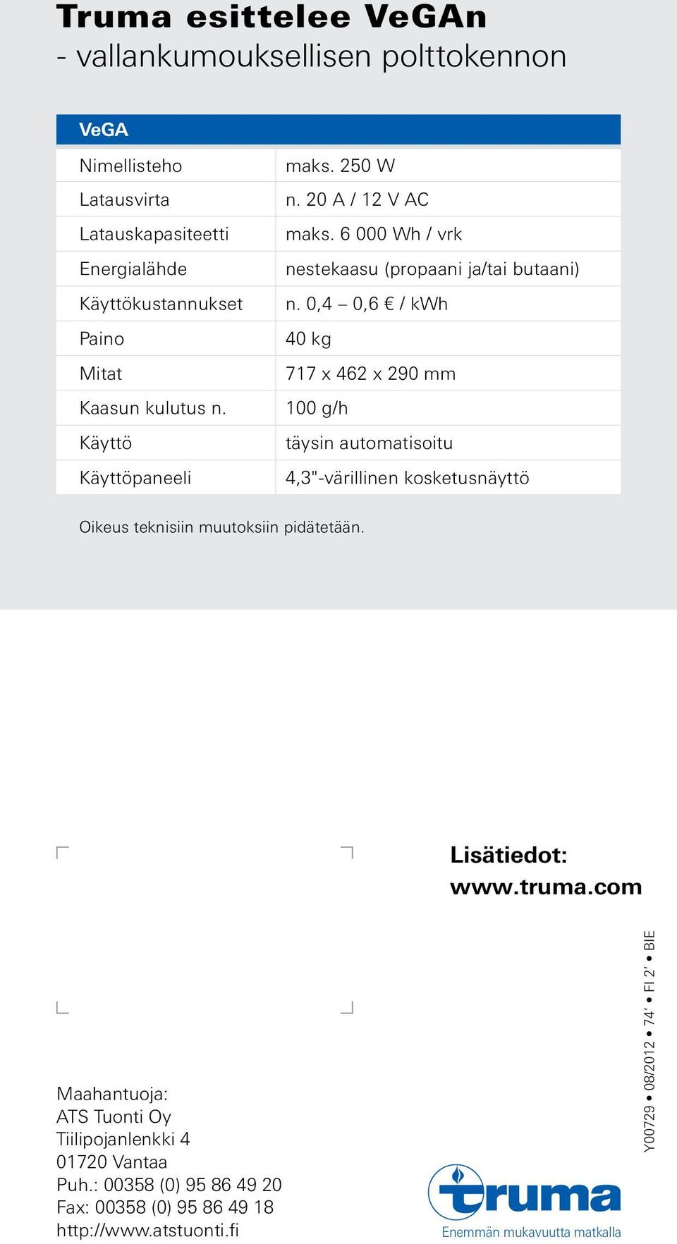 0,4 0,6 / kwh 40 kg 717 x 462 x 290 mm 100 g/h täysin automatisoitu 4,3"-värillinen kosketusnäyttö Oikeus teknisiin muutoksiin pidätetään. Truma Gerätetechnik GmbH & Co.